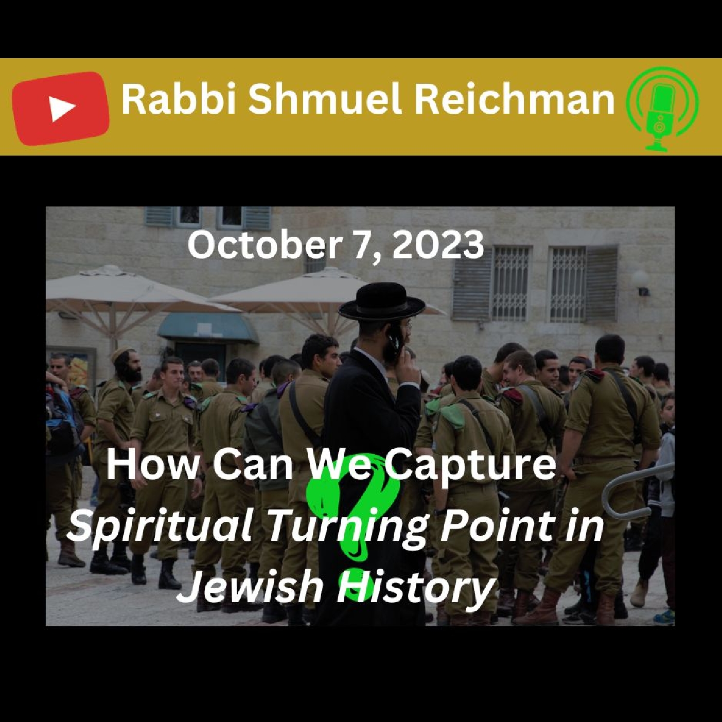 October 7, 2023 - How Can We Capture - Spiritual Turning Point in Jewish History - Rabbi Shmuel Reichman