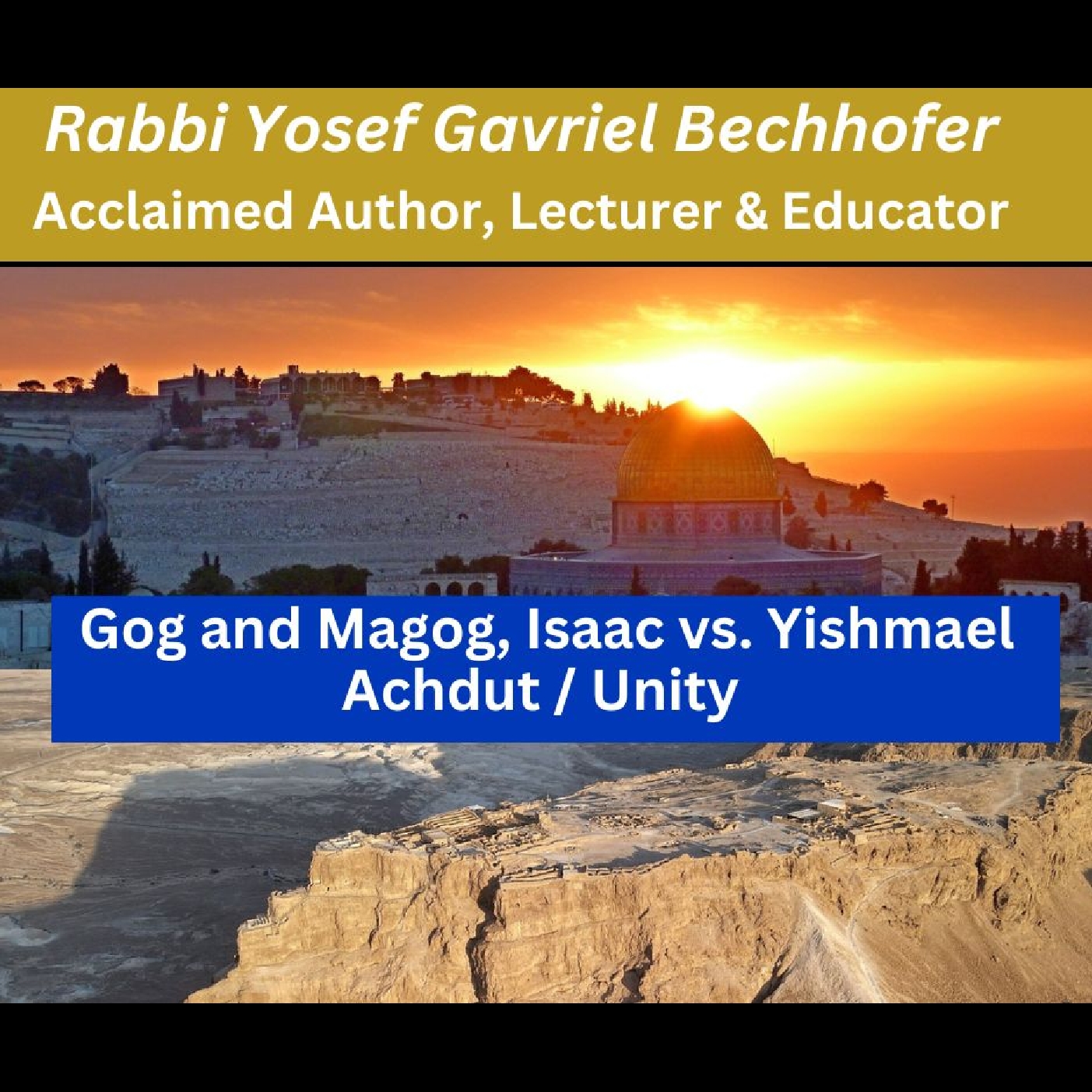 Gog and Magog / Yitzchak versus Yishmael / Achdut Unity - Rabbi Yosef Gavriel Bechhofer