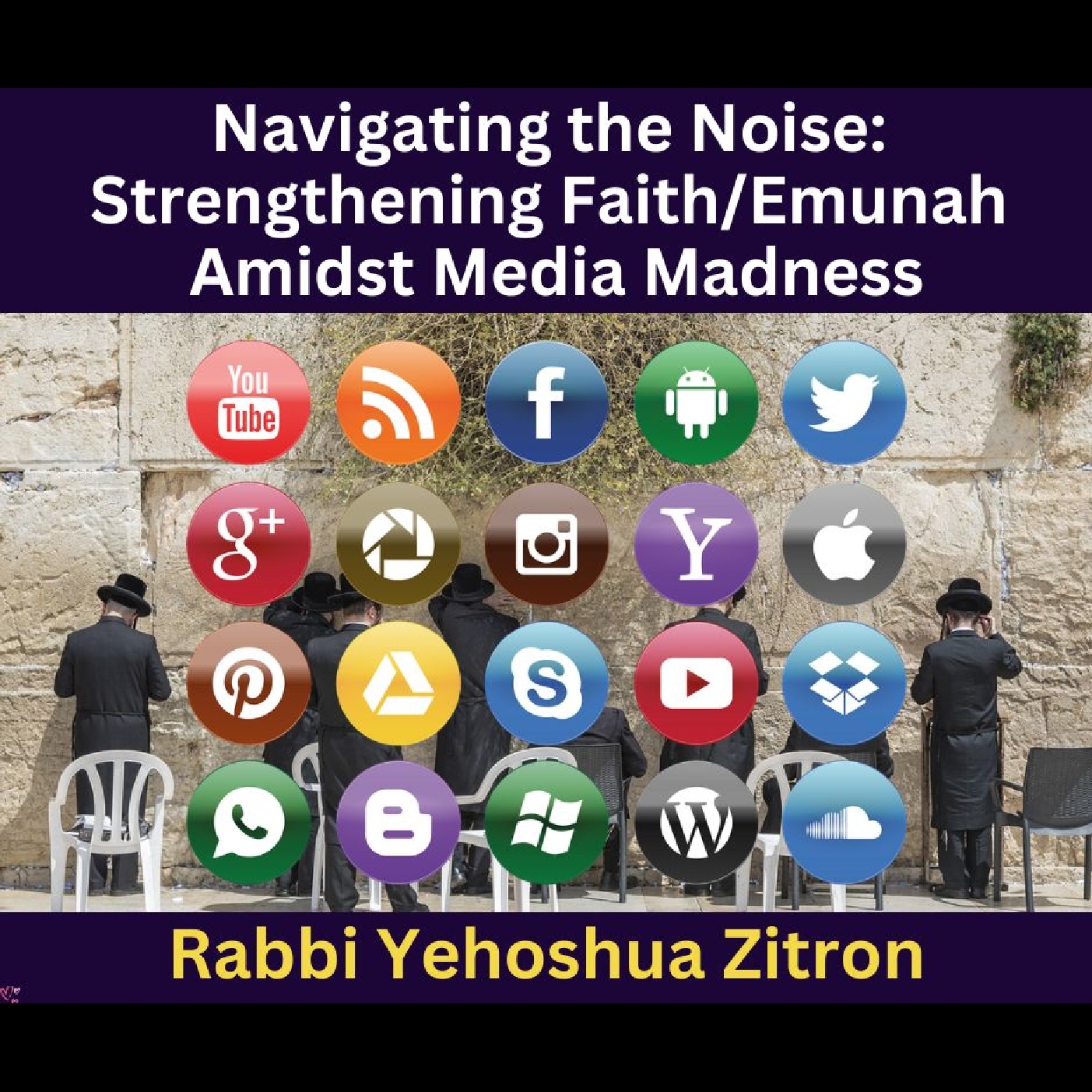 Navigating the Noise: Strengthening Faith/Emunah Amidst Media Madness - Rabbi Yehoshua Zitron