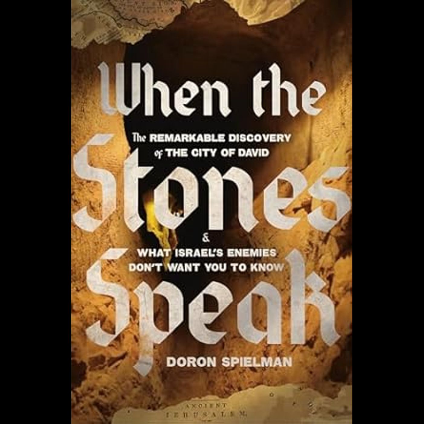 When the Stones Speak: The Remarkable Discovery of the City of David and What Israel's Enemies Don't Want You To Know - Major Doron Spielman
