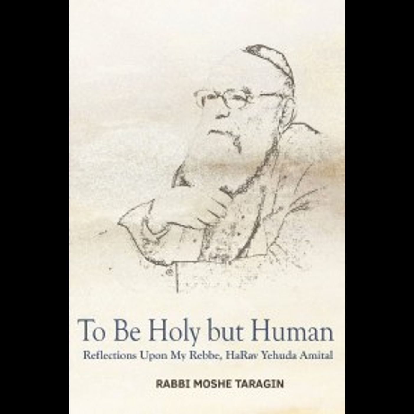 To be Holy but Human Reflections Upon My Rebbe, Harav Yehuda Amital - Rabbi Moshe Taragin