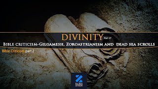 Divinity part 27 : Bible criticism part 2- Gilgamesh, Zoroastrianism, and Dead Sea Scrolls