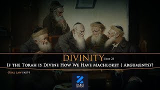 Divinity Part 23: If the Torah is Divine How We Have Machloket( Arguments)? ( oral law part 4)