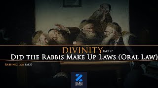 Divinity Part 22: Rabbinic Law- Did The Rabbis Make Up Laws (Oral Law Part 3)