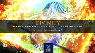 Divinity Part 16: Torah Codes- The Secrets Hidden In The Torah : Proving Judaism Part 3