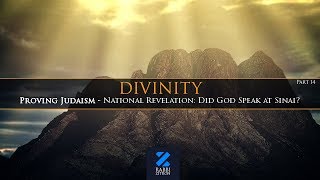 Divinity Part 14: Proving Judaism – National Revelation: Did God Speak at Sinai?