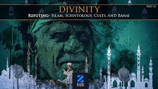 Divinity Part 13: Refuting- Islam, Scientology, Cults, And Bahai