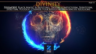 Divinity Part 11: Idolatry, Black Magic & Refuting- Taoism, Confucianism, Shintoism ,Voodoo