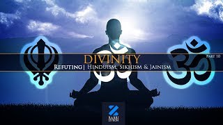 Divinity Part 10: Refuting Hinduism,Sikhism and Jainism