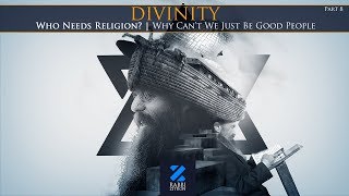 Divinity Part 8: Who Needs Religion? Why Cant We Just Be Good People?