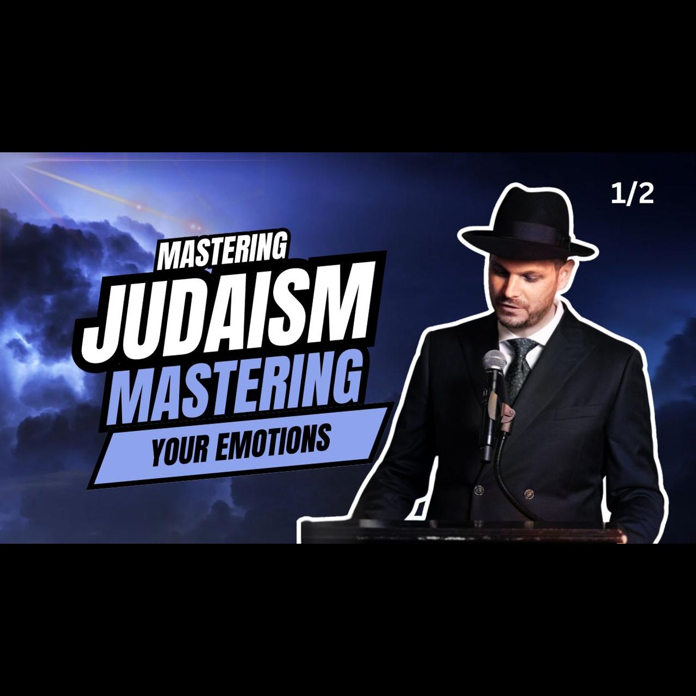 Mastering Judaism Means Mastering Your Emotions! (1/2)