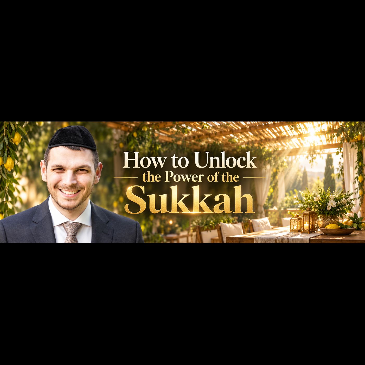 How to Unlock the Power of the Sukkah